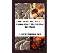 EVERYTHING YOU NEED TO KNOW ABOUT MUSHROOM TINCTURE: Basic Guide To The Usage, Importance Of Mushroom Tincture