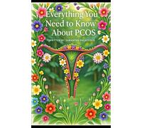Everything You Need to Know About PCOS: A Practical, Compassionate, In-Depth Kindle Guide for Understanding and Managing Polycystic Ovary Syndrome