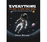 Everything You Need to Know About Space : Galaxies, Stars and the Solar System