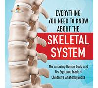 Everything You Need to Know About the Skeletal System | The Amazing Human Body and Its Systems Grade 4 | Children's Anatomy Books