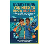 EVERYTHING YOU NEED TO KNOW AS A BOY: Puberty guide and educational book for boys 10-14 years - Your companion through youth and ideal gift for teenagers