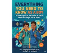 EVERYTHING YOU NEED TO KNOW AS A BOY: Puberty guide and educational book for boys 10-14 years - Your companion through youth and ideal gift for teenagers