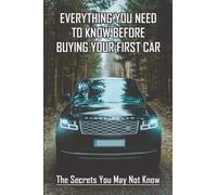 Everything You Need To Know Before Buying Your First Car: The Secrets You May Not Know