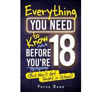 Everything You Need to Know Before You’re 18 (But Won’t Get Taught in School): 100+ Essential Life Skills for Self-Confidence, Happiness, and Success: 12 (Life Skills for Tweens & Teens)