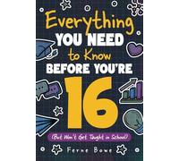 Everything You Need to Know Before You're 16 (But Won’t Get Taught in School): 100+ Essential Life Skills for Self-Confidence, Happiness, and Success (Life Skills for Tweens & Teens): 6