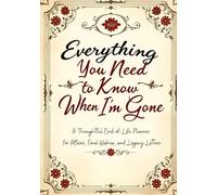 Everything You Need to Know When I’m Gone: A Complete End-of-Life Planner: Organize Your Personal, Medical, Financial, and Final Wishes for Peace of ... and Financial Information for Loved Ones