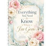 Everything You Need to Know When I’m Gone: A Simple Final Wishes Planner for Personal Records, Important Documents, Key Contacts, Essential Details, and Family Instructions