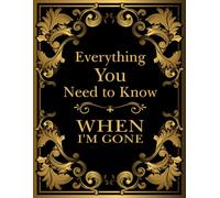 Everything You Need to Know When I'm Gone: After Death Planner, My final thoughts and wishes for those I leave behind.