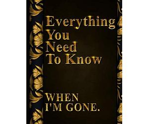 Everything You Need to Know When I'm Gone: After Death Planner, My Final Words & Thoughts, Personal Wishes, Online Accounts, Important Information ... Leave Behind I'm Dead Now What Record Keeper