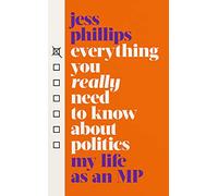 Everything You Really Need to Know About Politics: My Life as an MP