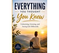 Everything You Thought You Knew: Unlearning, Growing, and Seeing Life Differently