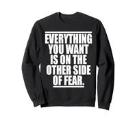 Everything You Want Is On The Other Side Of Fear Sweatshirt