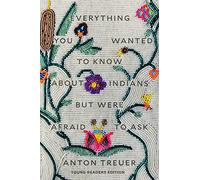 Everything You Wanted to Know About Indians But Were Afraid to Ask: Young Readers Edition