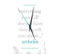 Everything Your GP Doesn't Have Time to Tell You About Arthritis