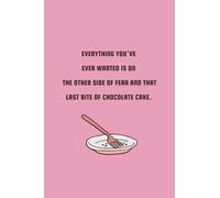 Everything You've Ever Wanted Is On The Other Side of Fear And That Last Bite Of Chocolate Cake: FUNNY NOTEBOOK