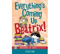 Everything's Coming Up Beatrix! : A Breaking Cat News Adventure Volume 6