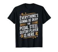 Everythings Gonna Be Okay Pedal Steel Guitar Player is Here T-Shirt