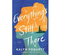 Everything's Still There : A Novel