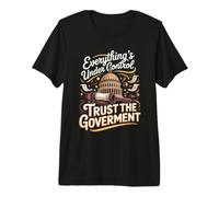 Everything's Under Control Trust the Government Political Premium T-Shirt