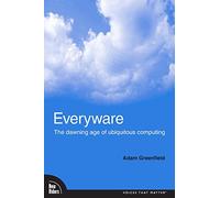 Everyware: The Dawning Age of Ubiquitous Computing (Voices That Matter)