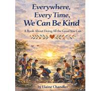 Everywhere, Every Time, We Can Be Kind: A Book About Doing All the Good You Can