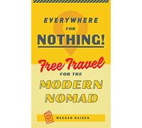 Everywhere for Nothing: Free Travel for the Modern Nomad