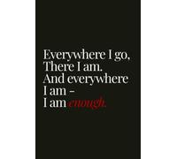 Everywhere I go, there I am. And everywhere I am, I am enough Journal: Lined notebook for journal writing.: Inspirational Quote Notebook