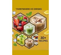 EVERYWHERE ICE DRINKS: Over 30 Easy and Healthy Recipes with Nutritional Information (Calories and Carbs) for Your Daily Wellness