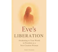 Eve's Liberation: Awakening to Your Worth in Freedom as a New Creation Woman