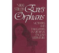 Eve's Orphans: Mothers and Daughters in Medieval English Literature: 16 (Contributions in Women's Studies)
