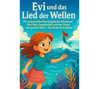 Evi und das Lied der Wellen: Ein zauberhaftes Meerjungfrauen-Abenteuer über Mut, Freundschaft und den Traum vom großen Glück - für Kinder ab 6 Jahren