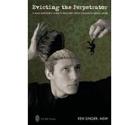Evicting the Perpetrator:A Male Survivor Guide to Recovery From Childhood Sexual Abuse