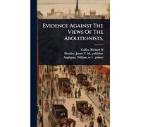 Evidence Against The Views Of The Abolitionists,