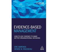 Evidence-Based Management: How to Use Evidence to Make Better Organizational Decisions