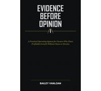 Evidence Before Opinion: A Practical Operating System for Owners Who Want Profitable Growth Without Chaos or Heroics: 1 (The Evidence-Led Owner Series)