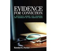 Evidence For Conviction: A Detectives Journey Into Examining The Credibility Of The Christian Faith