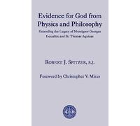 Evidence for God from Physics and Philosophy - Extending the Legacy of Monsignor George Lemaître and St. Thomas Aquinas (The University of Dallas Aquinas Lectures)