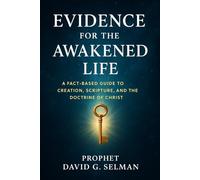 Evidence for the Awakened Life: A Fact-Based Guide to Creation, Scripture, and the Doctrine of Christ (Foundations of Powerful Prayer: Learn to Pray, Declare, and Walk in Authority)