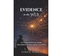 Evidence in the Web: An Unconventional Conversation About Science, Creation, and the Love of God