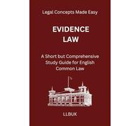 Evidence Law: A Short but Comprehensive Study Guide for English Common Law (Legal Concepts Made Easy)