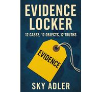 Evidence Locker: 12 Cases, 12 Objects, 12 Truths