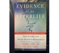 Evidence of the Afterlife: The Science of Near-Death Experience: The Science of Near-Death Experience
