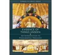 Evidence of Things Unseen: An Introduction to Fundamental Theology Workbook