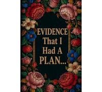 EVIDENCE That I Had A PLAN...: A Funny Gift Notebook for Plans, Lists, Random Thoughts & Brilliant Ideas You’ll Probably Forget