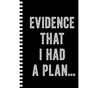 EVIDENCE That I Had A PLAN...: A Funny Gift Notebook for Plans, Lists, Random Thoughts & Brilliant Ideas You’ll Probably Forget