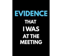 Evidence That I Was at the Meeting: Funny Office Notebook for Meeting Notes, Work Ideas and Daily Tasks