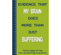 Evidence That My Brain Does More Than Just Buffering: Hard Copy of My Non-Buffering Moments: Funny Journal, Notebook Gag Gift for Men, Women, Co-workers, Family and Friends
