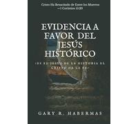 EVIDENCIA A FAVOR DEL JESÚS HISTÓRICO: ¿ES EL JESÚS DE LA HISTORIA EL CRISTO DE LA FE?