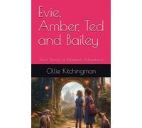 Evie, Amber, Ted and Bailey: Short Stories of Magical Adventures
