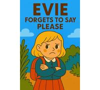 Evie Forgets To Say Please: A tiny word with mighty power-Evie learns it in just one hour! (Evie's Adventures)
